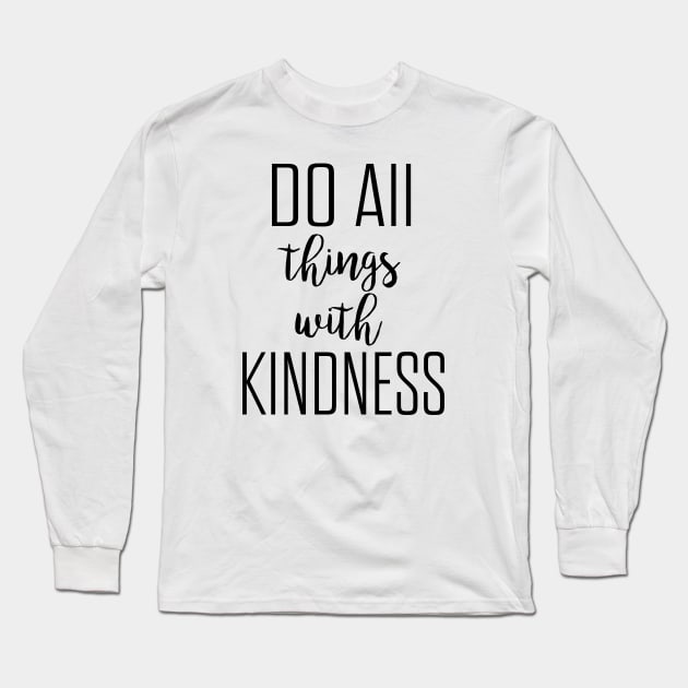 Do all things with kindness Long Sleeve T-Shirt by Dhynzz